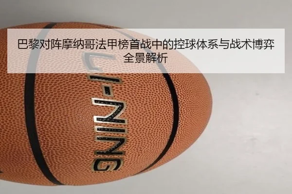 巴黎对阵摩纳哥法甲榜首战中的控球体系与战术博弈全景解析