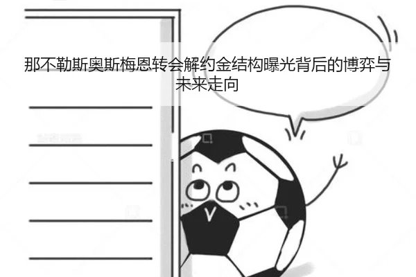 那不勒斯奥斯梅恩转会解约金结构曝光背后的博弈与未来走向